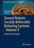 Toward Robotic Socially Believable Behaving Systems - Volume Ii: Modeling Social Signals: 2 (Intelligent Systems Reference Library)