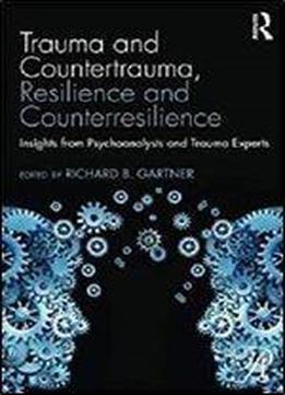 Trauma And Countertrauma, Resilience And Counterresilience: Insights From Psychoanalysts And Trauma Experts