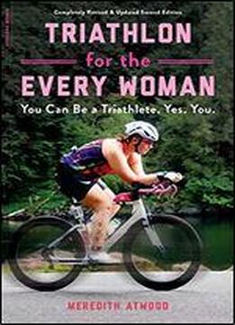 Triathlon For The Every Woman: You Can Be A Triathlete. Yes. You