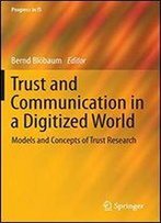 Trust And Communication In A Digitized World: Models And Concepts Of Trust Research