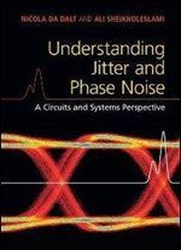 Understanding Jitter And Phase Noise : A Circuits And Systems Perspective