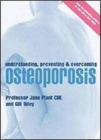 Understanding, Preventing And Overcoming Osteoporosis