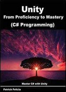 Unity From Proficiency To Mastery (c# Programming): Master C# With Unity (volume 2)