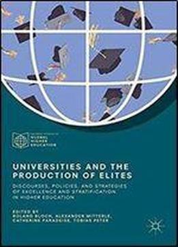 Universities And The Production Of Elites: Discourses, Policies, And Strategies Of Excellence And Stratification In Higher Education