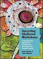 Upcycling Sheltered Workshops: A Revolutionary Approach To Transforming Workshops Into Creative Spaces