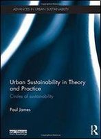 Urban Sustainability In Theory And Practice: Circles Of Sustainability (Advances In Urban Sustainability)