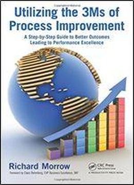 Utilizing The 3ms Of Process Improvement: A Step-by-step Guide To Better Outcomes Leading To Performance Excellence