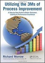 Utilizing The 3ms Of Process Improvement: A Step-By-Step Guide To Better Outcomes Leading To Performance Excellence