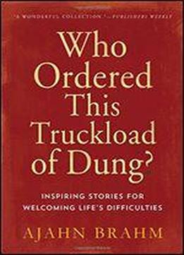 Who Ordered This Truckload Of Dung?: Inspiring Stories For Welcoming Life's Difficulties