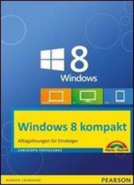 Windows 8 Kompakt: Alltagslosungen Fur Einsteiger: Pc, Notebook Und Tablet