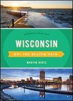 Wisconsin Off The Beaten Path: Discover Your Fun (Off The Beaten Path Series), 11th Edition