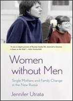 Women Without Men: Single Mothers And Family Change In The New Russia