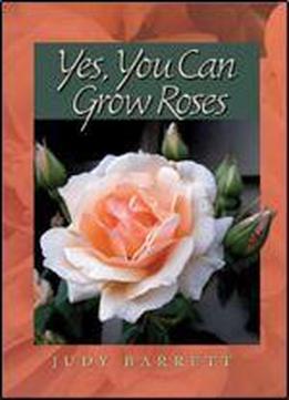Yes, You Can Grow Roses (w. L. Moody Jr. Natural History Series)