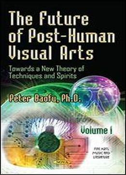 1: The Future Of Post-human Visual Arts (fine Arts Music Literature Ser)