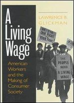 A Living Wage: American Workers And The Making Of Consumer Society