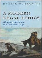 A Modern Legal Ethics: Adversary Advocacy In A Democratic Age