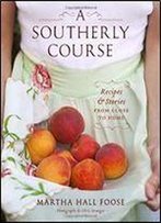 A Southerly Course: Recipes & Stories From Close To Home
