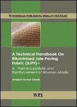 A Technical Handbook On Bituminized Jute Paving Fabric (bjpf): A Partial Substitute And Reinforcement Of Bitumen Mastic