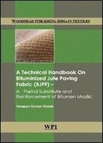 A Technical Handbook On Bituminized Jute Paving Fabric (Bjpf): A Partial Substitute And Reinforcement Of Bitumen Mastic