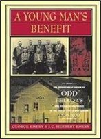 A Young Mans Benefit: The Independent Order Of Odd Fellows And Sickness Insurance In The United States And Canada, 1860-1929