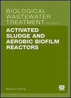Activated Sludge And Aerobic Biofilm Reactors: Biological Wastewater Treatment Volume 5
