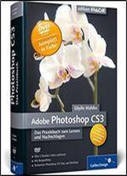Adobe Photoshop Cs3: Das Praxisbuch Zum Lernen Und Nachschlagen [komplett In Farbe, Mit Referenzkarte Und Video-lektionen Dvd-rom: Ber 2 Stunden Video-lektionen, Alle Beispielfotos, Testversion Cs3