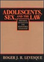 Adolescents, Sex, And The Law: Preparing Adolescents For Responsible Citizenship