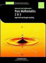 Advanced Level Mathematics: Pure Mathematics 2 And 3