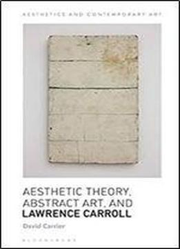 Aesthetic Theory, Abstract Art, And Lawrence Carroll