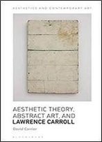 Aesthetic Theory, Abstract Art, And Lawrence Carroll