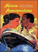 African Appropriations: Cultural Difference, Mimesis, And Media
