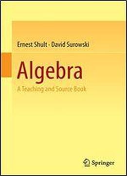 Algebra: A Teaching And Source Book