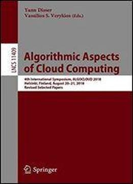 Algorithmic Aspects Of Cloud Computing: 4th International Symposium, Algocloud 2018, Helsinki, Finland, August 2021, 2018, Revised Selected Papers
