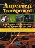 America Transformed : Engineering And Technology In The Nineteenth Century