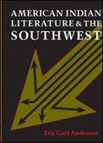 American Indian Literature And The Southwest: Contexts And Dispositions