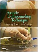 Aseptic Compounding Technique: Learning And Mastering The Ritual