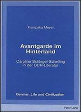 Avantgarde Im Hinterland: Caroline Schlegel-schelling In Der Ddr-literatur