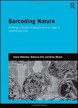 Barcoding Nature: Shifting Cultures Of Taxonomy In An Age Of Biodiversity Loss (genetics And Society)