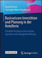 Basiswissen Investition Und Planung In Der Hotellerie: Schneller Einstieg In Die Investive, Operative Und Strategische Planung