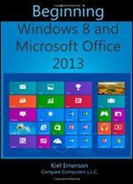 Beginning Windows 8 And Microsoft Office 2013