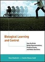 Biological Learning And Control: How The Brain Builds Representations, Predicts Events, And Makes Decisions
