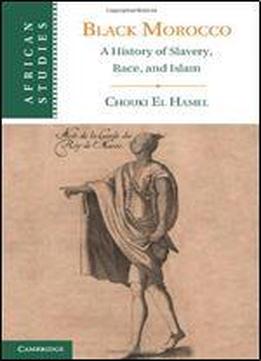 Black Morocco: A History Of Slavery, Race, And Islam