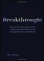 Breakthrough!: How The 10 Greatest Discoveries In Medicine Saved Millions And Changed Our View Of The World