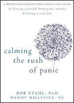 Calming The Rush Of Panic: A Mindfulness-based Stress Reduction Guide To Freeing Yourself From Panic Attacks And Living A Vital Life