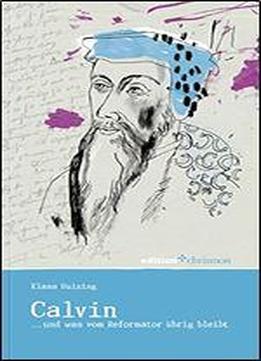 Calvin: ... Und Was Vom Reformator Ubrig Bleibt (edition Chrismon)