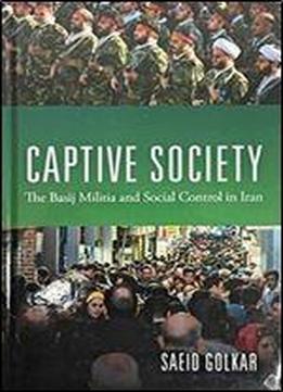 Captive Society: The Basij Militia And Social Control In Iran