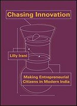 Chasing Innovation: Making Entrepreneurial Citizens In Modern India