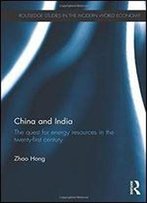 China And India: The Quest For Energy Resources In The 21st Century