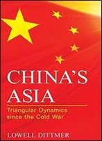 China's Asia: Triangular Dynamics Since The Cold War
