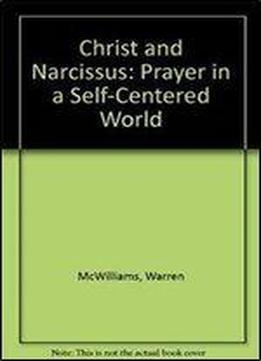 Christ And Narcissus: Prayer In A Self-centered World